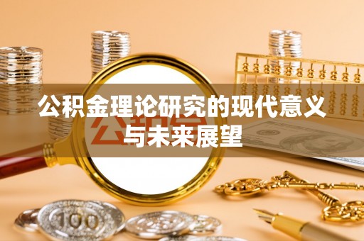 洛江公积金理论研究的现代意义与未来展望