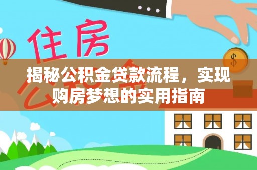 洛江揭秘公积金贷款流程，实现购房梦想的实用指南