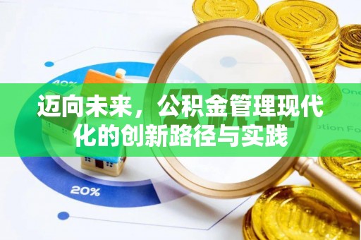 洛江迈向未来，公积金管理现代化的创新路径与实践