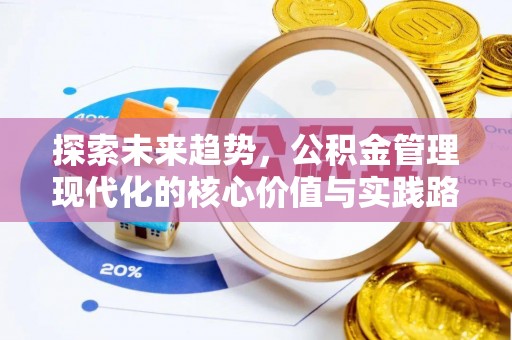 洛江探索未来趋势，公积金管理现代化的核心价值与实践路径