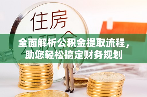 洛江全面解析公积金提取流程，助您轻松搞定财务规划