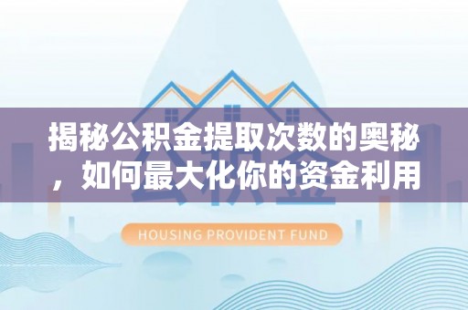 洛江揭秘公积金提取次数的奥秘，如何最大化你的资金利用？