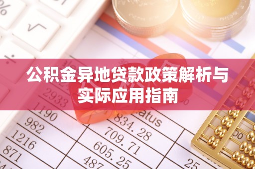 洛江公积金异地贷款政策解析与实际应用指南